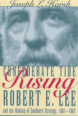 Confederate Tide Rising: Robert E. Lee and the Making of Southern Strategy, 1861-1862